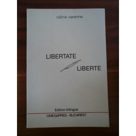    LIBERTATE / LIBERTE (versuri)  editie bilingva romana, franceza  -  Celine  VARENNE  